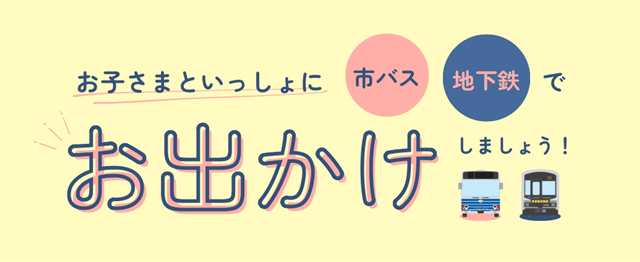 お子さまといっしょに市バス地下鉄でお出かけしましょう!